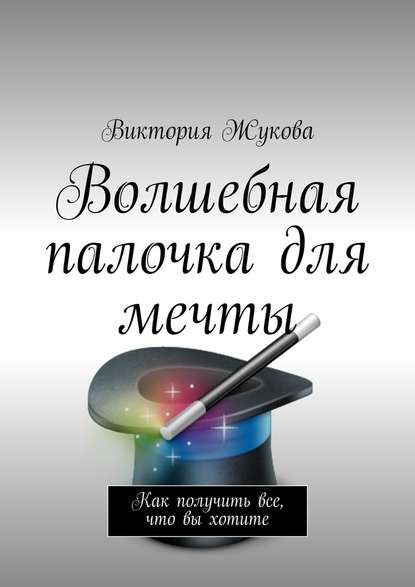 Волшебная палочка для мечты - Виктория Викторовна Жукова