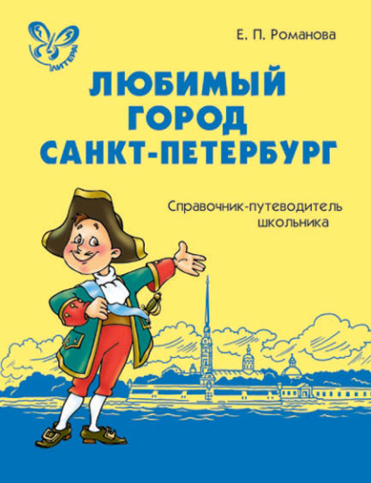 Любимый город Санкт-Петербург: Справочник-путеводитель школьника — Е. П. Романова