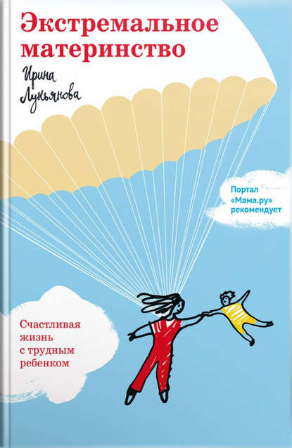 Экстремальное материнство. Счастливая жизнь с трудным ребенком — Ирина Лукьянова