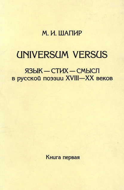 Universum versus. Язык – стих – смысл в русской поэзии XVIII—XX веков. Книга 1 — М. И. Шапир