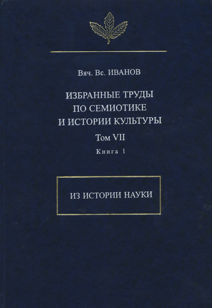 Избранные труды по семиотике и истории культуры. Том 7. Из истории науки. Книга 1 — Вячеслав Иванов