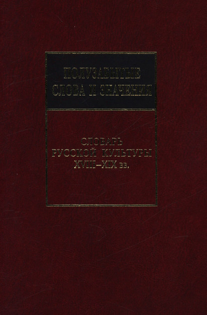 Полузабытые слова и значения. Словарь русской культуры XVIII–XIX вв. — Л. В. Беловинский