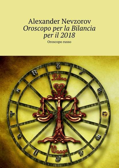 Oroscopo per la Bilancia per il 2018. Oroscopo russo - Александр Невзоров