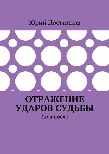 Отражение ударов судьбы. До и после — Юрий Постников