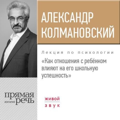 Лекция «Как отношения с ребёнком влияют на его школьную успешность» - Александр Колмановский