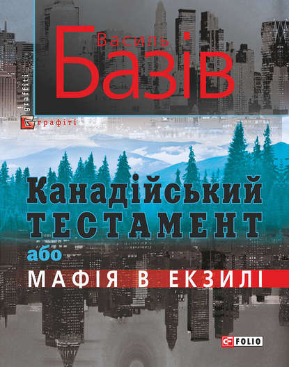 Канадійський тестамент, або Мафія в екзилі — Василь Базів