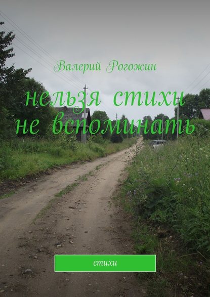 Нельзя стихи не вспоминать. Стихи — Валерий Петрович Рогожин