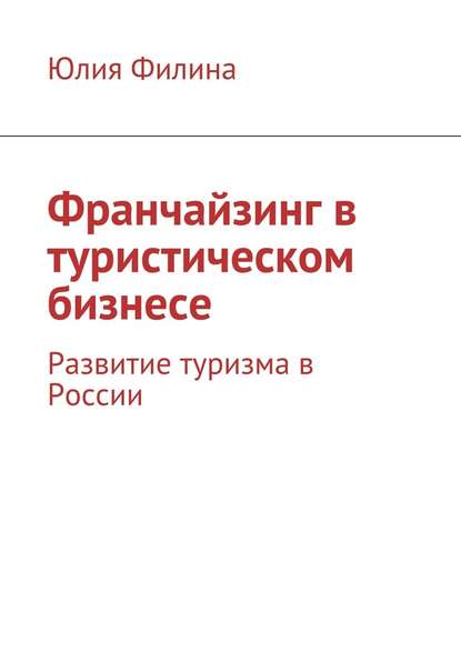 Франчайзинг в туристическом бизнесе. Развитие туризма в России — Юлия Филина