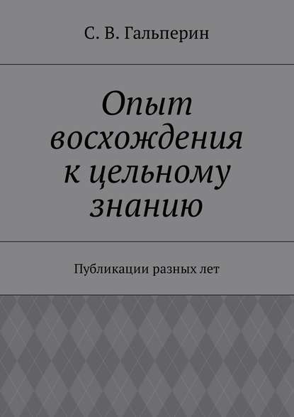 Опыт восхождения к цельному знанию. Публикации разных лет - С. В. Гальперин