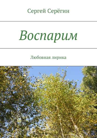 Воспарим. Любовная лирика - Сергей Викторович Серёгин