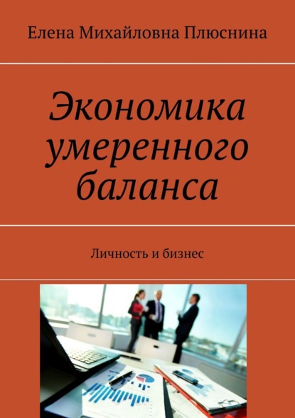 Экономика умеренного баланса. Личность и бизнес - Елена Михайловна Плюснина