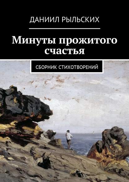 Минуты прожитого счастья. Сборник стихотворений — Даниил Рыльских