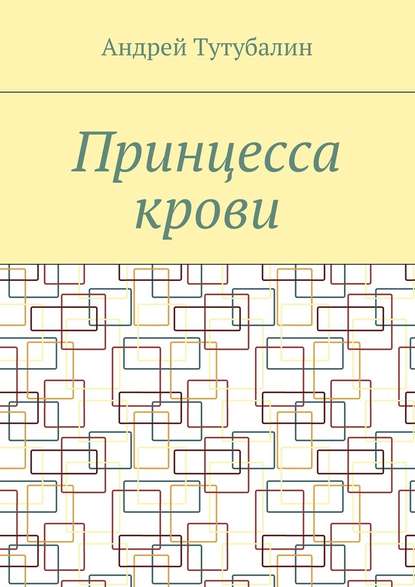 Принцесса крови — Андрей Алексеевич Тутубалин