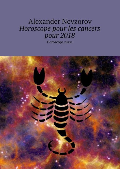 Horoscope pour les cancers pour 2018. Horoscope russe - Александр Невзоров