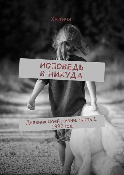 Исповедь в никуда. Дневник моей жизни. Часть 1. 1992 год — Хадича