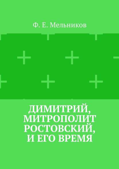 Димитрий, митрополит Ростовский, и его время - Федор Ефимович Мельников