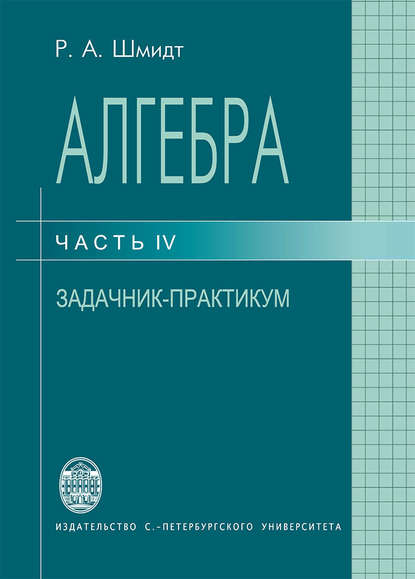 Алгебра. Часть IV. Задачник-практикум — Роберт Шмидт