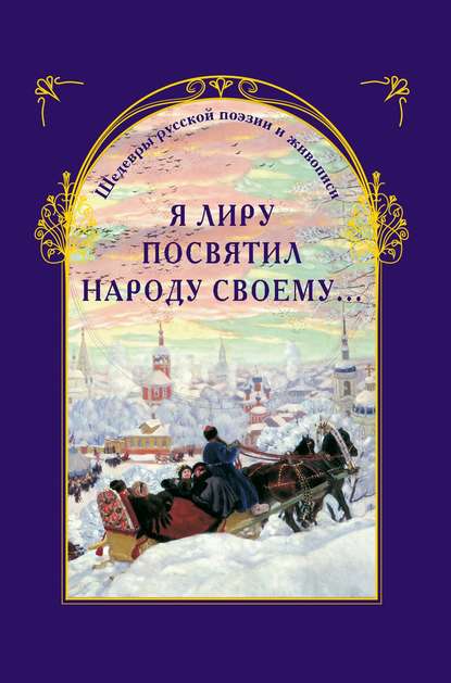 Я лиру посвятил народу своему… Шедевры русской поэзии и живописи — Группа авторов