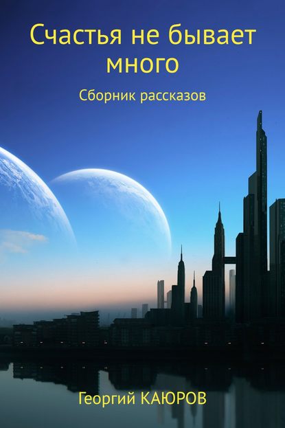 Счастья не бывает много. Сборник — Георгий Александрович Каюров