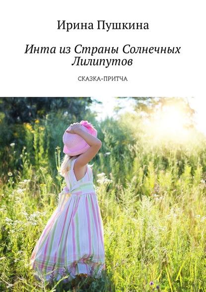 Инта из Страны Солнечных Лилипутов. Сказка-притча — Ирина Пушкина