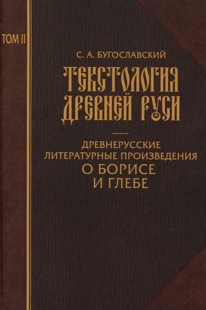 Текстология Древней Руси. Том 2. Древнерусские литературные произведения о Борисе и Глебе - С. А. Бугославский