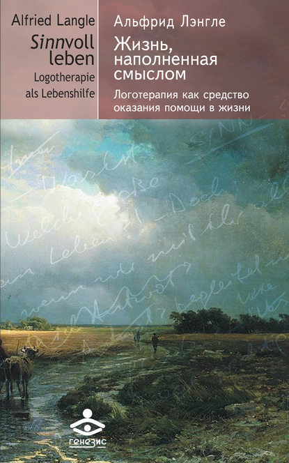 Жизнь, наполненная смыслом. Логотерапия как средство оказания помощи в жизни - Альфрид Антон Лэнгле