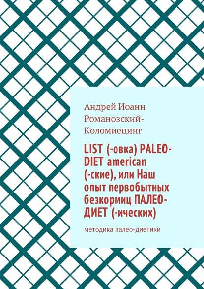 List (-овка) paleo-diet american (-ские), или Наш опыт первобытных безкормиц палео-диет­ (-ических). Методика палео-диетики - Андрей Иоанн Романовский-Коломиецинг