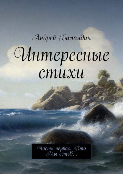 Интересные стихи. Часть первая. Кто Мы есть!?… — Андрей Баландин