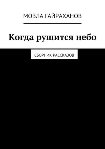 Когда рушится небо. Сборник рассказов — Мовла Сатаевич Гайраханов