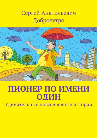 Пионер по имени Один. Удивительные повседневные истории — Сергей Анатольевич Доброеутро