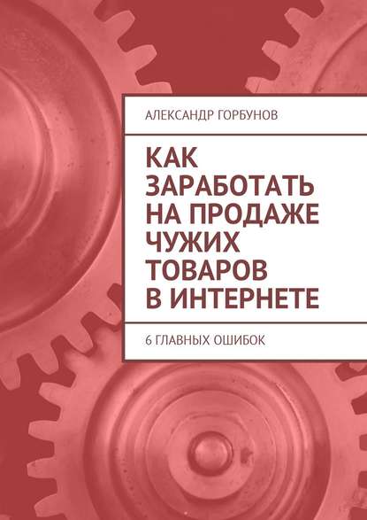 Как заработать на продаже чужих товаров в Интернете. 6 главных ошибок — Александр Горбунов