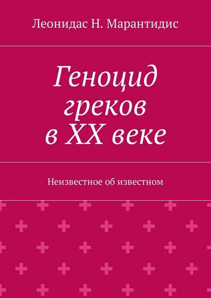 Геноцид греков в ХХ веке. Неизвестное об известном - Леонидас Н. Марантидис