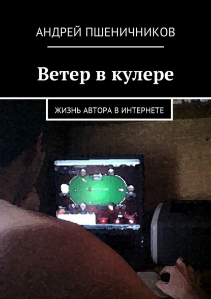 Ветер в кулере. Жизнь автора в Интернете — Андрей Пшеничников