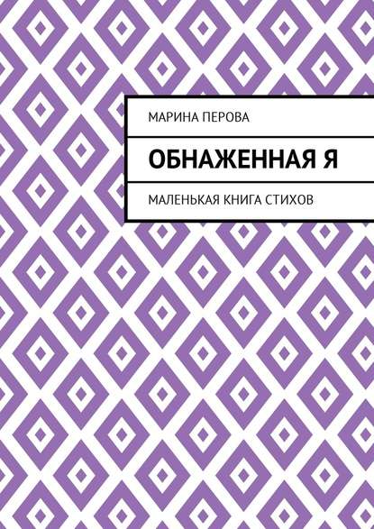 Обнаженная Я. Маленькая книга стихов - Марина Евгеньевна Перова