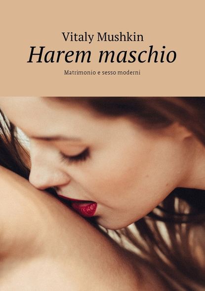 Harem maschio. Matrimonio e sesso moderni — Виталий Мушкин