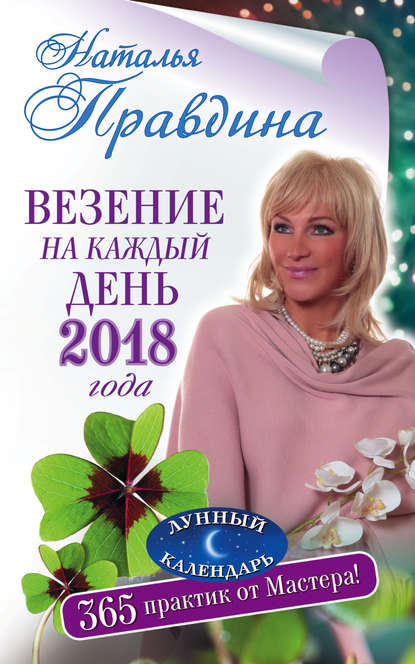 Везение на каждый день 2018 года. 365 практик от Мастера. Лунный календарь - Наталия Правдина