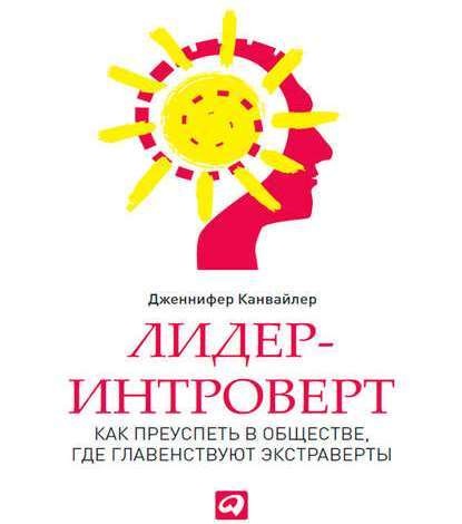 Лидер-интроверт. Как преуспеть в обществе, где главенствуют экстраверты — Дженнифер Канвайлер