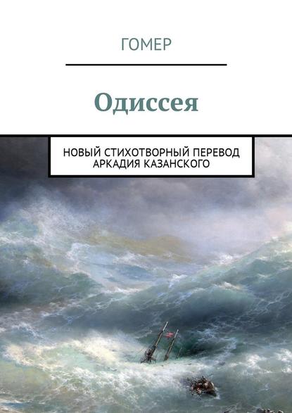 Одиссея. Новый стихотворный перевод Аркадия Казанского - Гомер