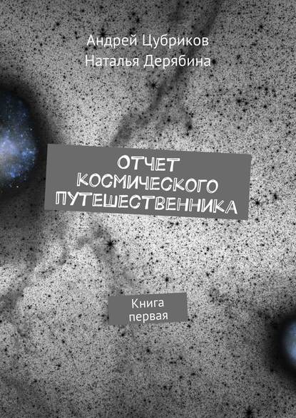 Отчет космического путешественника. Книга первая - Андрей Цубриков