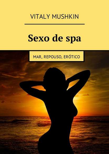 Sexo de spa. Mar, repouso, er?tico - Виталий Мушкин