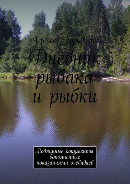 Дневник рыбака и рыбки. Подлинные документы, дополненные показаниями очевидцев — Алексей Городилов