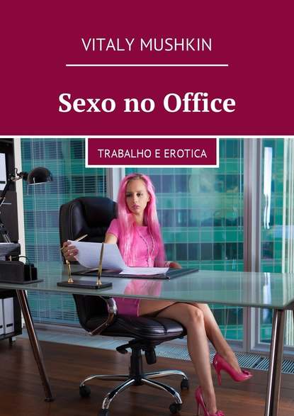 Sexo no Office. Trabalho e erotica — Виталий Мушкин