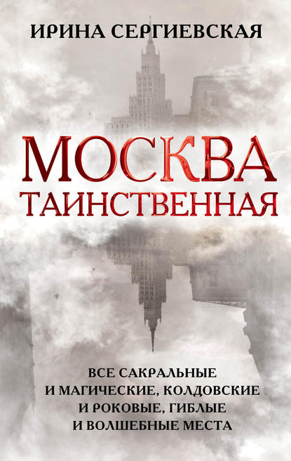 Москва таинственная. Все сакральные и магические, колдовские и роковые, гиблые и волшебные места — Ирина Сергиевская