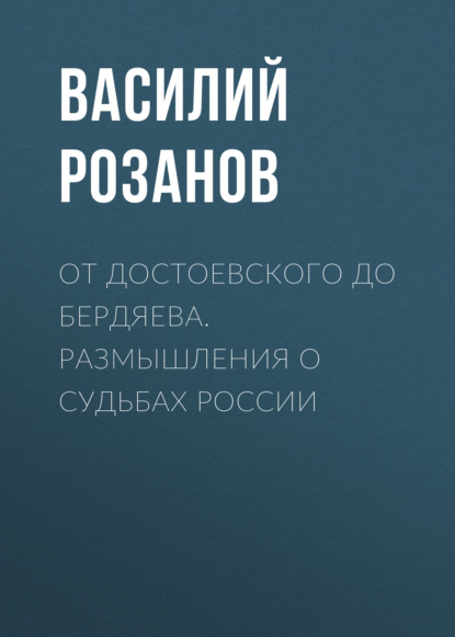 От Достоевского до Бердяева. Размышления о судьбах России - Василий Розанов