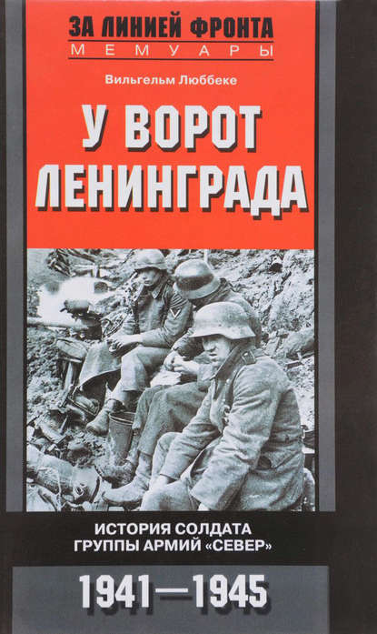 У ворот Ленинграда. История солдата группы армий «Север». 1941—1945 - Вильгельм Люббеке