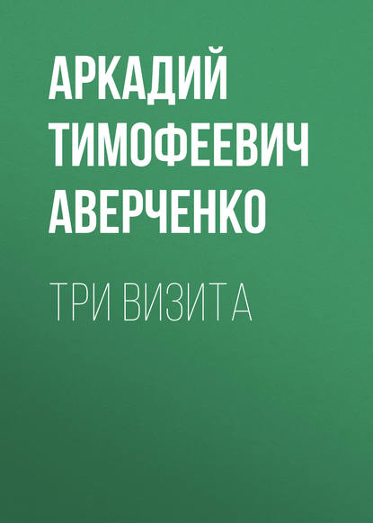 Три визита - Аркадий Аверченко