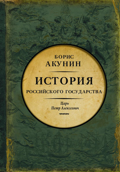 Азиатская европеизация. История Российского государства. Царь Петр Алексеевич — Борис Акунин