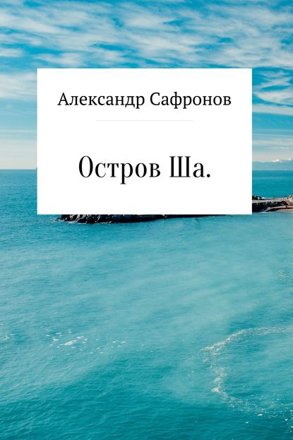 Остров Ша - Александр Игоревич Сафронов