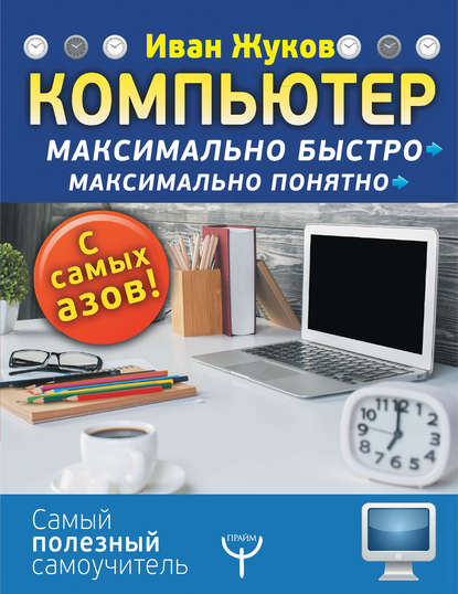 Компьютер. Максимально быстро. Максимально понятно. С самых азов! — Иван Жуков