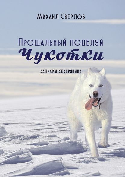 Прощальный поцелуй Чукотки. Записки северянина — Михаил Сверлов